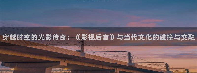 飞马影院在线观看：穿越时空的光影传奇：《影视后宫》与当代文化的碰撞与交融